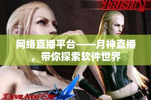 网络直播平台——月神直播，带你探索软件世界