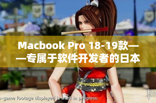 Macbook Pro 18-19款——专属于软件开发者的日本之旅！