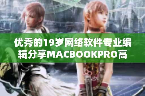 优秀的19岁网络软件专业编辑分享MACBOOKPRO高清应用及其优点