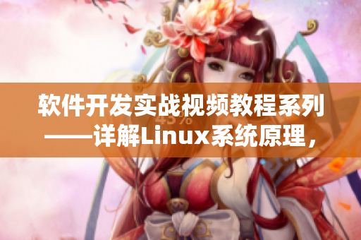 软件开发实战视频教程系列——详解Linux系统原理，提升编程技能