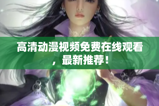 高清动漫视频免费在线观看，最新推荐！