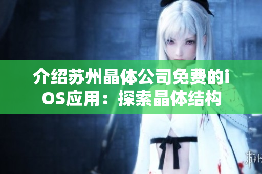 介绍苏州晶体公司免费的iOS应用：探索晶体结构