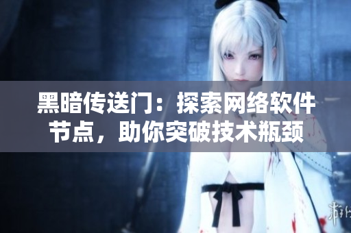 黑暗传送门：探索网络软件节点，助你突破技术瓶颈