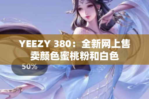 YEEZY 380：全新网上售卖颜色蜜桃粉和白色