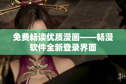 免费畅读优质漫画——畅漫软件全新登录界面