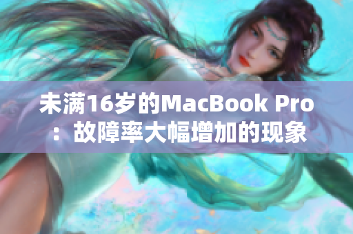 未满16岁的MacBook Pro：故障率大幅增加的现象