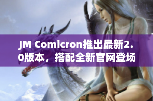 JM Comicron推出最新2.0版本，搭配全新官网登场