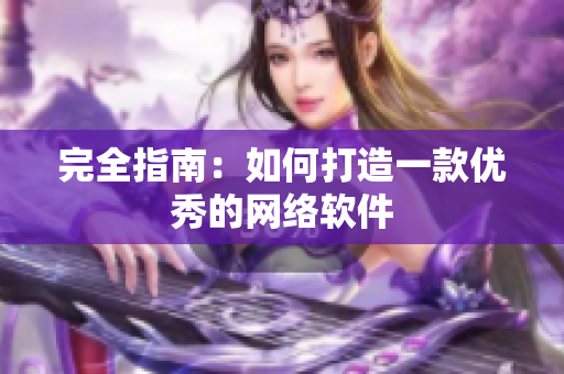 完全指南：如何打造一款优秀的网络软件
