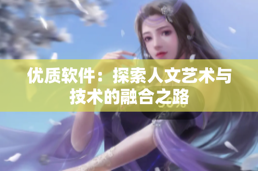 优质软件：探索人文艺术与技术的融合之路