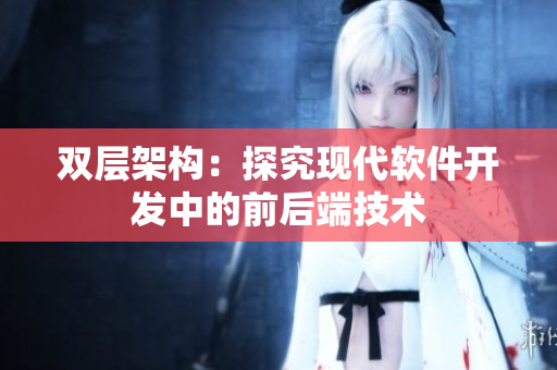 双层架构：探究现代软件开发中的前后端技术