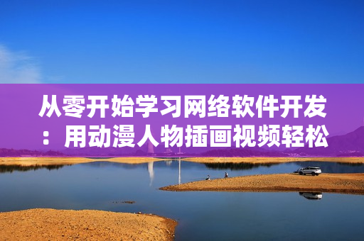 从零开始学习网络软件开发：用动漫人物插画视频轻松入门