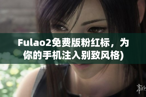 Fulao2免费版粉红标，为你的手机注入别致风格)