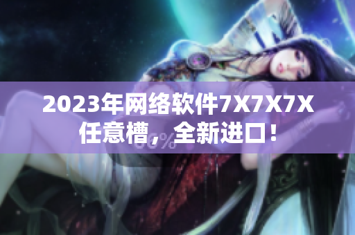 2023年网络软件7X7X7X任意槽，全新进口！
