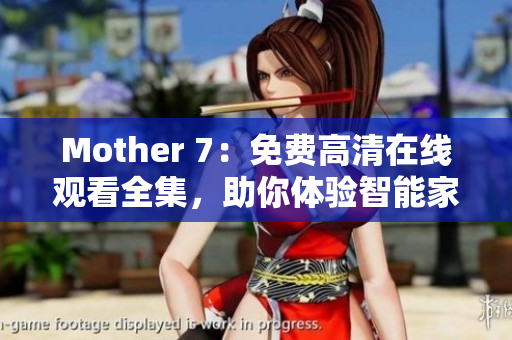 Mother 7：免费高清在线观看全集，助你体验智能家居管理软件