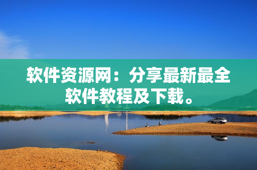 软件资源网：分享最新最全软件教程及下载。