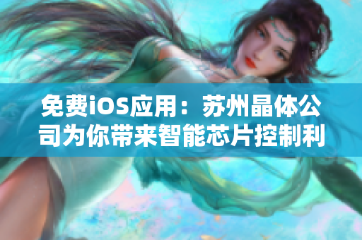 免费iOS应用：苏州晶体公司为你带来智能芯片控制利器