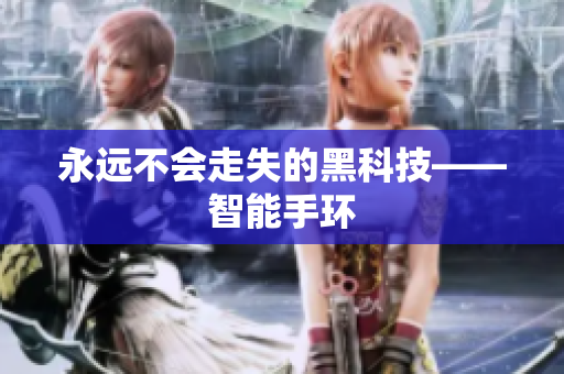 永远不会走失的黑科技——智能手环