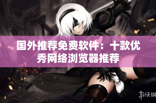 国外推荐免费软件：十款优秀网络浏览器推荐