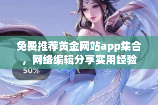免费推荐黄金网站app集合，网络编辑分享实用经验