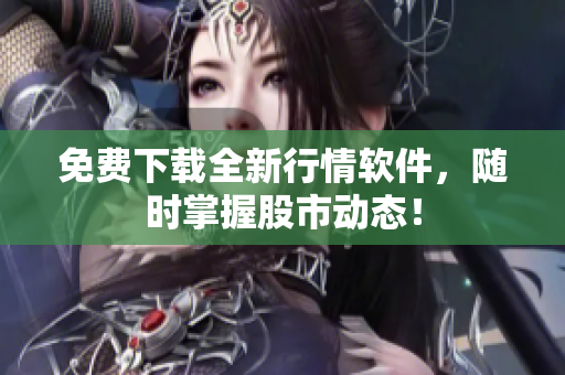 免费下载全新行情软件，随时掌握股市动态！