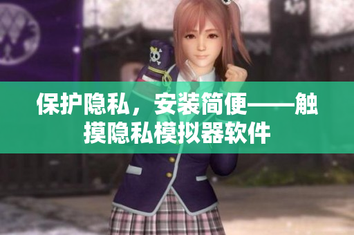 保护隐私，安装简便——触摸隐私模拟器软件
