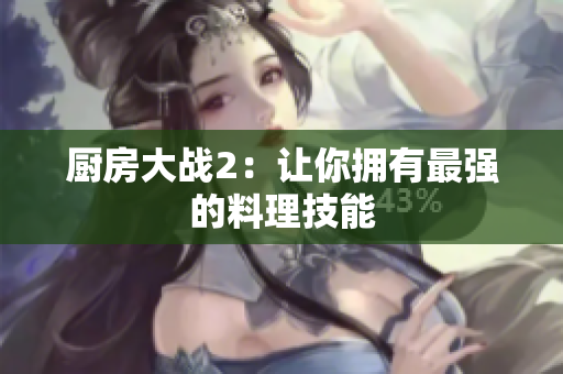 厨房大战2：让你拥有最强的料理技能