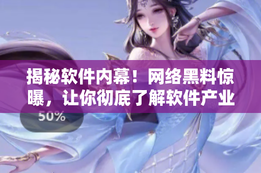 揭秘软件内幕！网络黑料惊曝，让你彻底了解软件产业