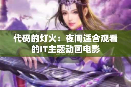 代码的灯火：夜间适合观看的IT主题动画电影