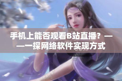 手机上能否观看B站直播？——一探网络软件实现方式