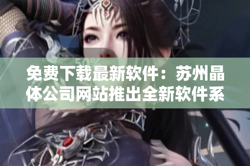 免费下载最新软件：苏州晶体公司网站推出全新软件系列！