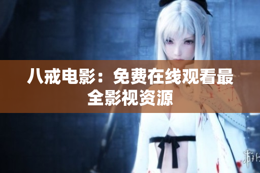 八戒电影：免费在线观看最全影视资源