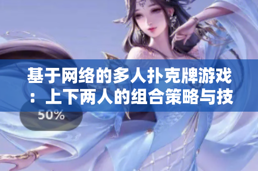 基于网络的多人扑克牌游戏：上下两人的组合策略与技巧