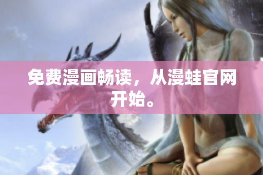 免费漫画畅读，从漫蛙官网开始。