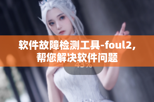 软件故障检测工具-foul2,帮您解决软件问题