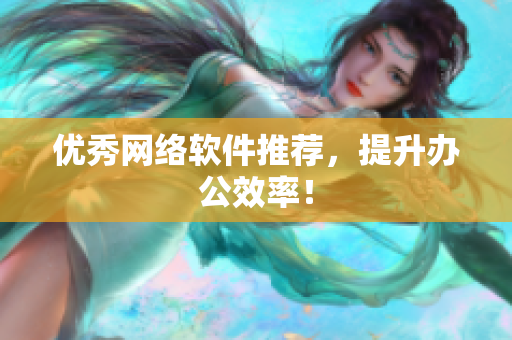 优秀网络软件推荐，提升办公效率！
