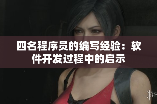 四名程序员的编写经验：软件开发过程中的启示