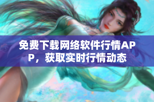 免费下载网络软件行情APP，获取实时行情动态