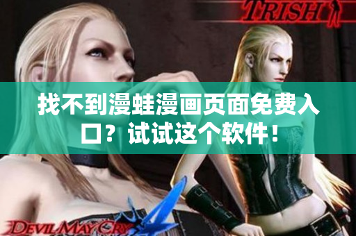 找不到漫蛙漫画页面免费入口？试试这个软件！