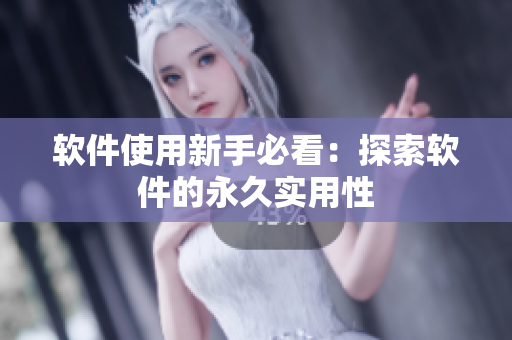 软件使用新手必看：探索软件的永久实用性
