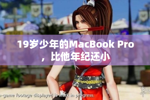 19岁少年的MacBook Pro，比他年纪还小