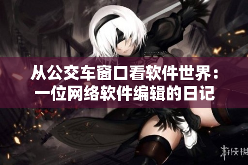 从公交车窗口看软件世界：一位网络软件编辑的日记