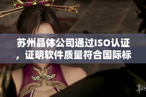 苏州晶体公司通过ISO认证，证明软件质量符合国际标准