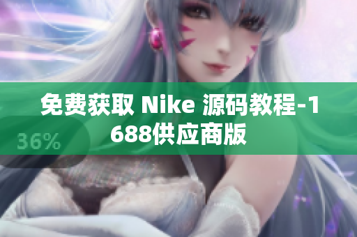 免费获取 Nike 源码教程-1688供应商版
