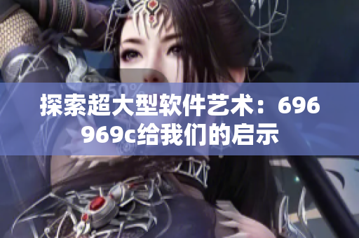 探索超大型软件艺术：696969c给我们的启示