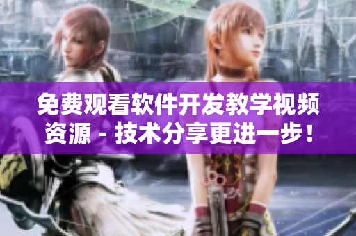 免费观看软件开发教学视频资源 - 技术分享更进一步！