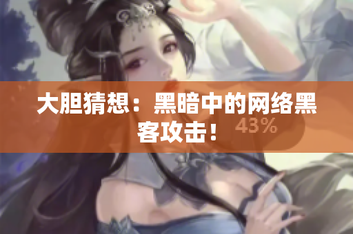 大胆猜想：黑暗中的网络黑客攻击！