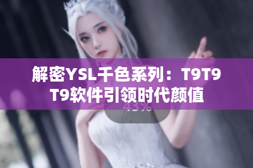 解密YSL千色系列：T9T9T9软件引领时代颜值