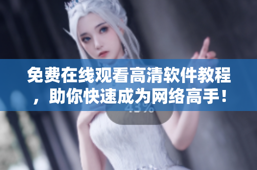 免费在线观看高清软件教程，助你快速成为网络高手！