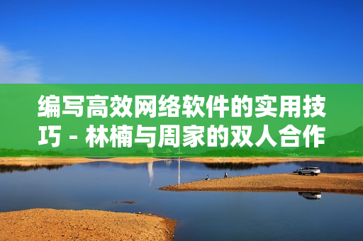 编写高效网络软件的实用技巧 - 林楠与周家的双人合作战