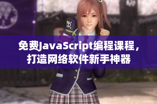 免费JavaScript编程课程，打造网络软件新手神器